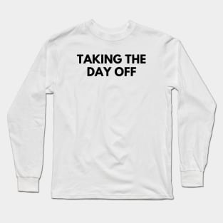 TAKING THE DAY OFF Long Sleeve T-Shirt